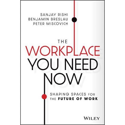 The Workplace You Need Now - by  Sanjay Rishi & Benjamin Breslau & Peter Miscovich (Hardcover)