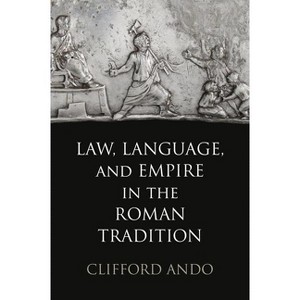 Law, Language, and Empire in the Roman Tradition - (Empire and After) by  Clifford Ando (Hardcover) - 1 of 1