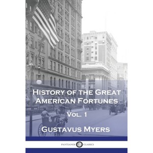History of the Great American Fortunes, Vol 1 - by  Gustavus Myers (Paperback) - 1 of 1