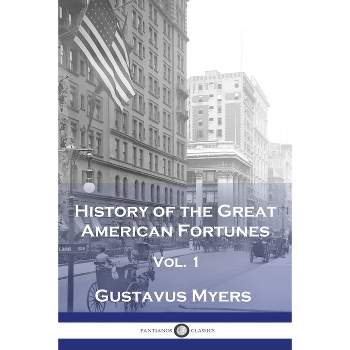 History of the Great American Fortunes, Vol 1 - by  Gustavus Myers (Paperback)