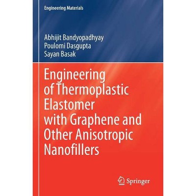 Engineering of Thermoplastic Elastomer with Graphene and Other Anisotropic Nanofillers - by  Abhijit Bandyopadhyay & Poulomi Dasgupta & Sayan Basak