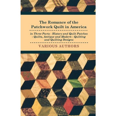 The Romance of the Patchwork Quilt in America in Three Parts - History and Quilt Patches - Quilts, Antique and Modern - Quilting and Quilting Designs