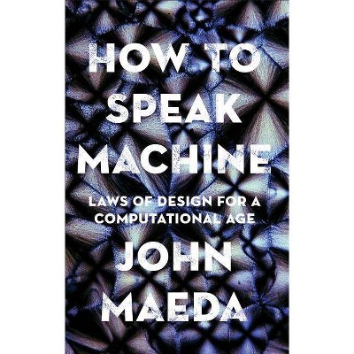 How to Speak Machine - by  John Maeda (Hardcover)