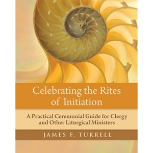 Celebrating the Rites of Initiation - by  James F Turrell (Paperback) - 1 of 1