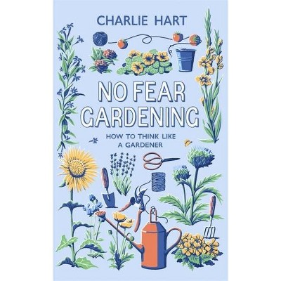 No Fear Gardening - by  Charlie Hart (Hardcover)
