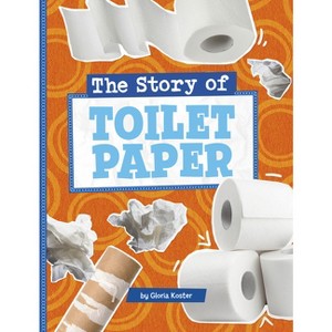 The Story of Toilet Paper - (Stories of Everyday Things) by Gloria Koster - 1 of 1