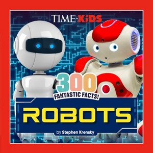 Time for Kids: 300 Fantastic Facts!: Robots - by  Stephen Krensky & Time for Kids (Paperback) - 1 of 1