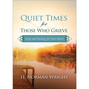 Quiet Times for Those Who Grieve - by  H Norman Wright (Paperback) - 1 of 1