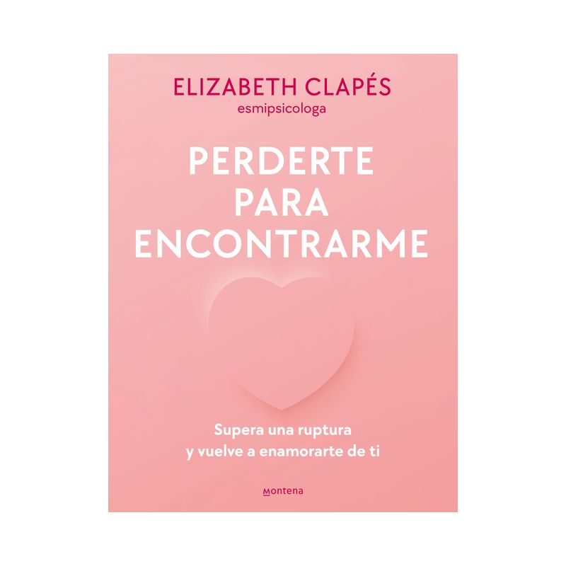 Perderte Para Encontrarme: Supera Una Ruptura Y Vuelve a Enamorarte de Ti / Lose You to Find Me - by  Elizabeth Clapés & @Esmipsicologa (Paperback), 1 of 2