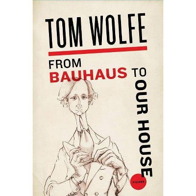 From Bauhaus to Our House - by  Tom Wolfe (Paperback)