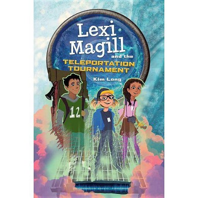 Lexi Magill and the Teleportation Tournament - by  Kim Long (Hardcover)