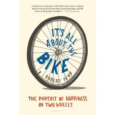 It's All about the Bike - by  Robert Penn (Paperback)