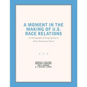 A Moment in the Making of U.S. Race Relations - by  Dorothy C Holland & Margaret Eisenhart & Joe R Harding & J Michael Livesay (Paperback) - 1 of 1