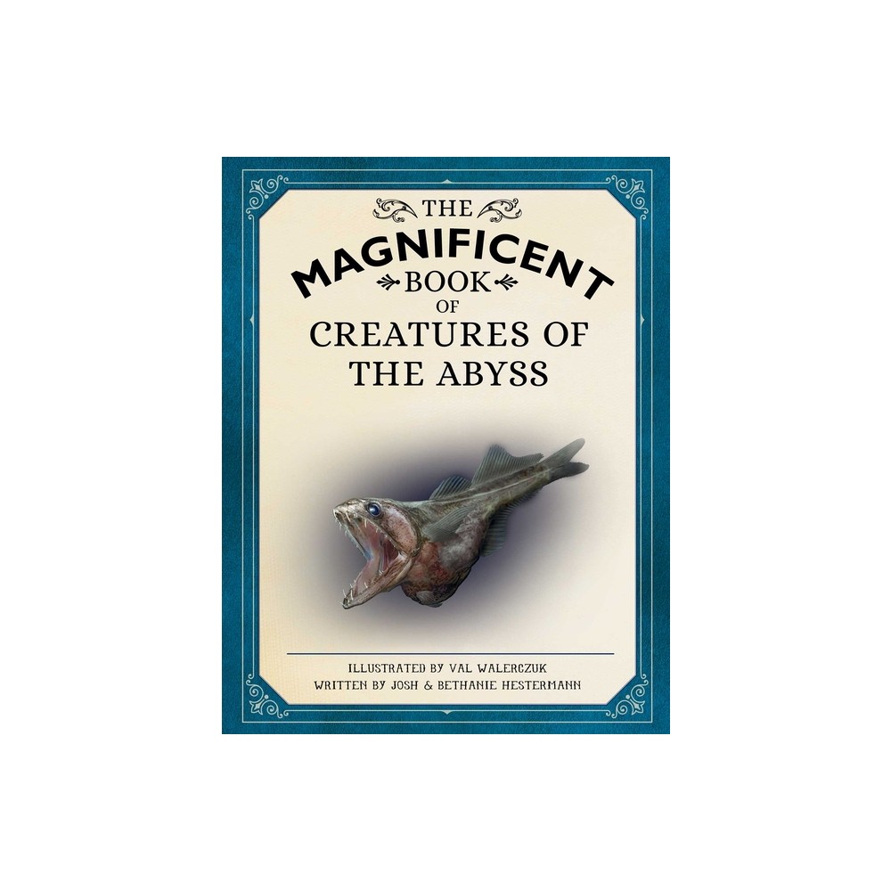 The Magnificent Book of Creatures of the Abyss - by Josh Hestermann & Bethanie Hestermann (Hardcover)