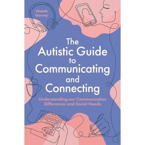The Autistic Guide to Communicating and Connecting - by  Niamh Garvey (Paperback) - 1 of 1