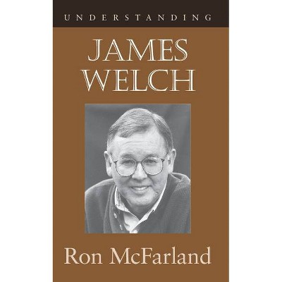 Understanding James Welch - (Understanding Contemporary American Literature) by  Ron McFarland (Paperback)