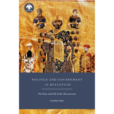 Politics and Government in Byzantium - (New Directions in Byzantine Studies) by  Jonathan Shea (Hardcover)
