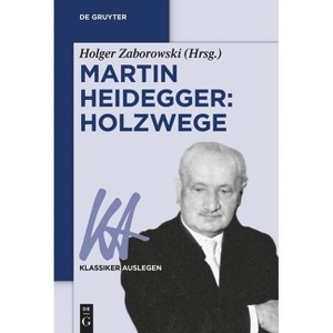 Martin Heidegger: Holzwege - (Klassiker Auslegen) by  Holger Zaborowski (Paperback) - 1 of 1