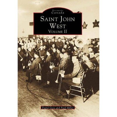 Saint John West, Volume II - (Historic Canada) by  David Goss & Fred Miller (Paperback)