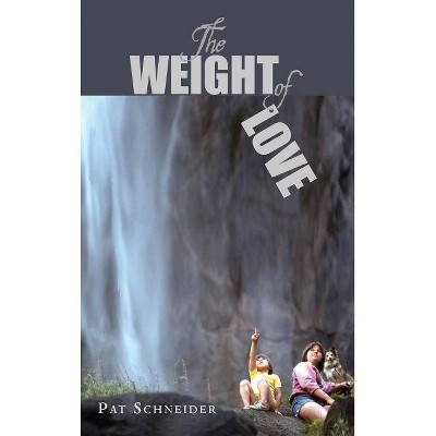 The Weight of Love - by  Pat Schneider (Hardcover)