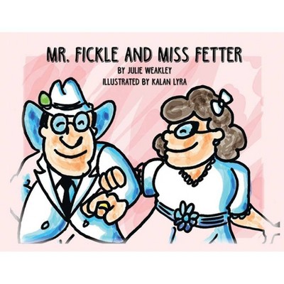 Mr. Fickle and Miss Fetter - by  Julie Weakley (Paperback)