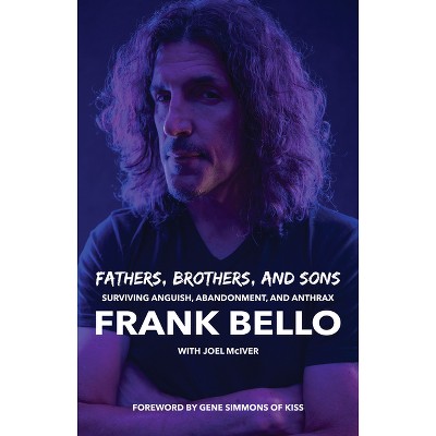 Fathers, Brothers, and Sons: Surviving Anguish, Abandonment, and Anthrax - by  Frank Bello (Paperback)