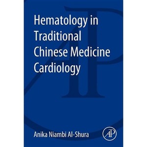 Hematology in Traditional Chinese Medicine Cardiology - by  Anika Niambi Al-Shura (Paperback) - 1 of 1