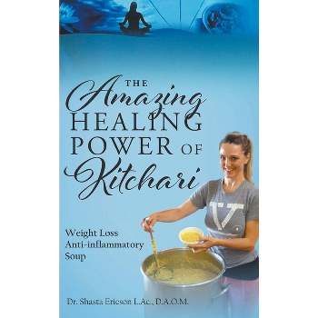 The Amazing Healing Power of Kitchari - by  D a O M Shasta Ericson L Ac (Hardcover)
