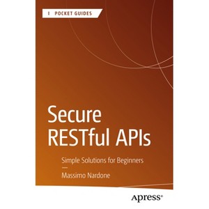Secure Restful APIs - (Apress Pocket Guides) by  Massimo Nardone (Paperback) - 1 of 1