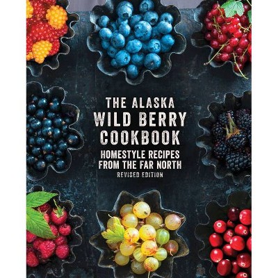 The Alaska Wild Berry Cookbook - by  Alaska Northwest Books (Paperback)