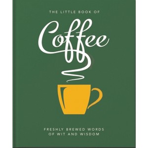 The Little Book of Coffee - (Little Books of Food & Drink) by  Orange Hippo (Hardcover) - 1 of 1