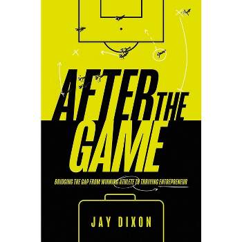 After the Game - by  Jay Dixon (Hardcover)
