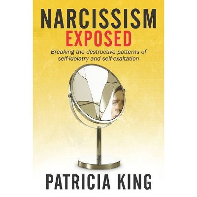 Narcissism Exposed - by  Patricia King (Paperback)