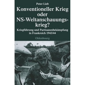 Konventioneller Krieg Oder NS-Weltanschauungskrieg? - (Quellen Und Darstellungen Zur Zeitgeschichte) by  Peter Lieb (Hardcover) - 1 of 1