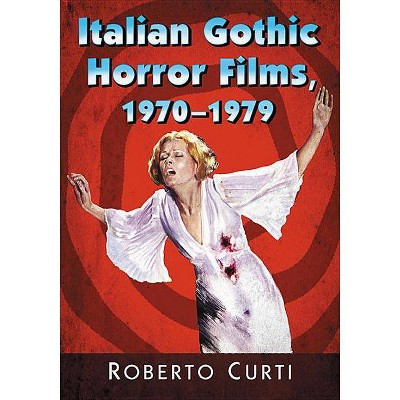 Italian Gothic Horror Films, 1970-1979 - by  Roberto Curti (Paperback)