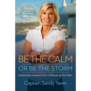 Be the Calm or Be the Storm - by  Captain Sandy Yawn (Paperback) - 1 of 1