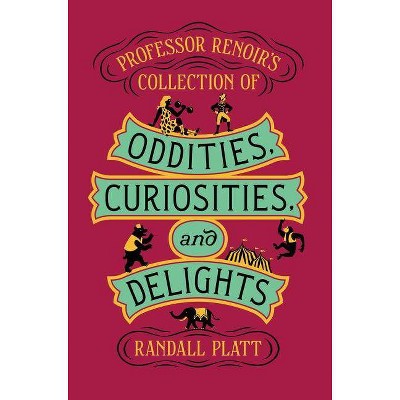 Professor Renoir's Collection of Oddities, Curiosities, and Delights - by  Randall Platt (Hardcover)