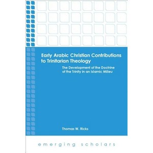 Early Arabic Christian Contributions to Trinitarian Theology the Development of the Doctrine of the Trinity in an Islamic Milieu - (Paperback) - 1 of 1