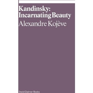 Kandinsky: Incarnating Beauty - (Ekphrasis) by  Alexandre Kojeve (Paperback) - 1 of 1