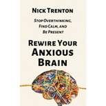 Rewire Your Anxious Brain - by Nick Trenton