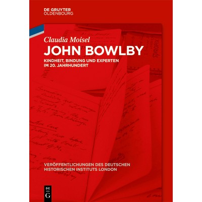 John Bowlby - (Veröffentlichungen Des Deutschen Historischen Instituts Lond) by  Claudia Moisel (Hardcover)