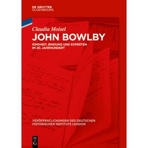 John Bowlby - (Veröffentlichungen Des Deutschen Historischen Instituts Lond) by  Claudia Moisel (Hardcover) - 1 of 1