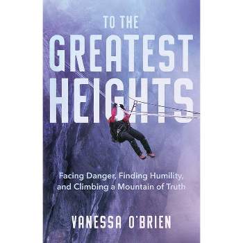 To the Greatest Heights - by  Vanessa O'Brien (Hardcover)
