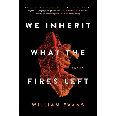 We Inherit What the Fires Left - by  William Evans (Paperback)