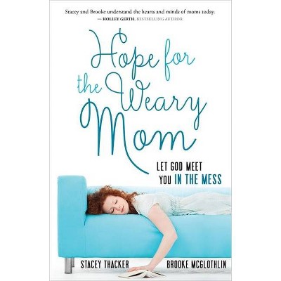 Hope for the Weary Mom - by  Stacey Thacker & Brooke McGlothlin (Paperback)