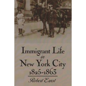 Immigrant Life in New York City, 1825-1863 - (New York State) by  Robert Ernst (Paperback) - 1 of 1
