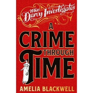 A Crime Through Time - (Miss Darcy Investigates) by  Amelia Blackwell (Paperback) - 1 of 1
