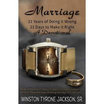 Marriage - 21 Years of Doing it Wrong, 21 Days to Make it Right - by  Winston Tyrone Jackson (Paperback)