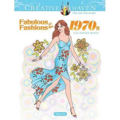 Creative Haven Fabulous Fashions of the 1970s Coloring Book - (Creative Haven Coloring Books) by  Ming-Ju Sun (Paperback)