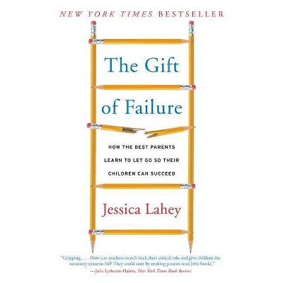 The Gift of Failure - by  Jessica Lahey (Paperback)